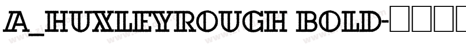 a_HuxleyRough Bold字体转换